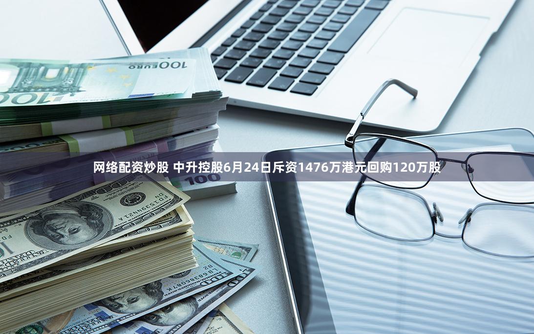 网络配资炒股 中升控股6月24日斥资1476万港元回购120万股