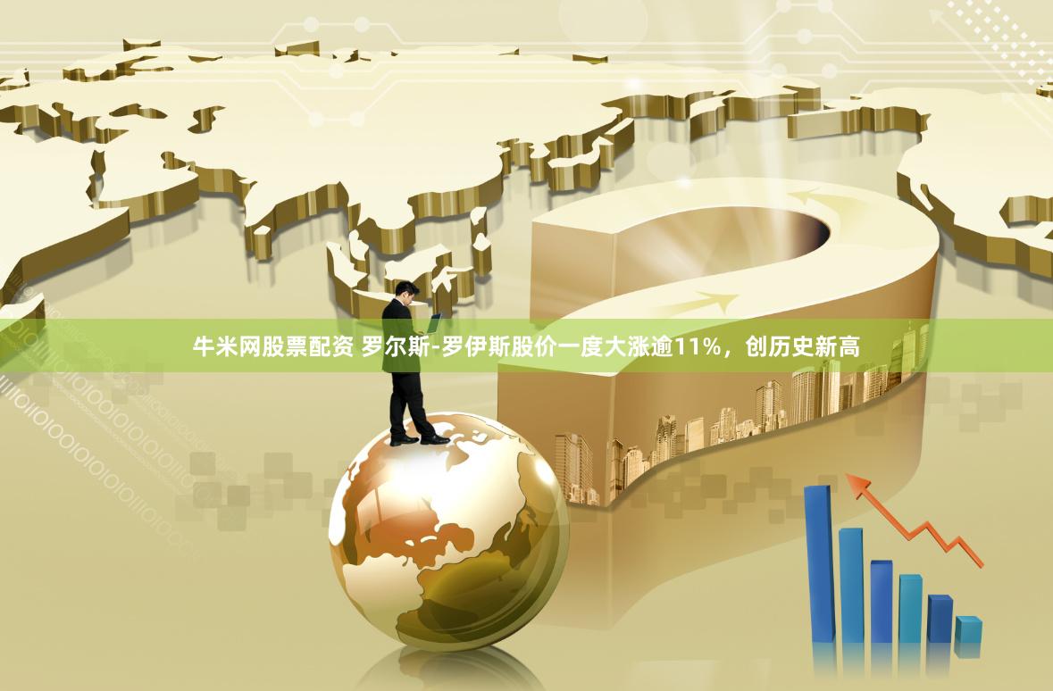 牛米网股票配资 罗尔斯-罗伊斯股价一度大涨逾11%，创历史新高