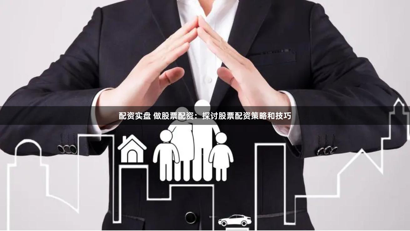 配资实盘 做股票配资：探讨股票配资策略和技巧
