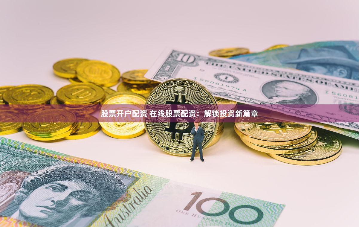 股票开户配资 在线股票配资：解锁投资新篇章