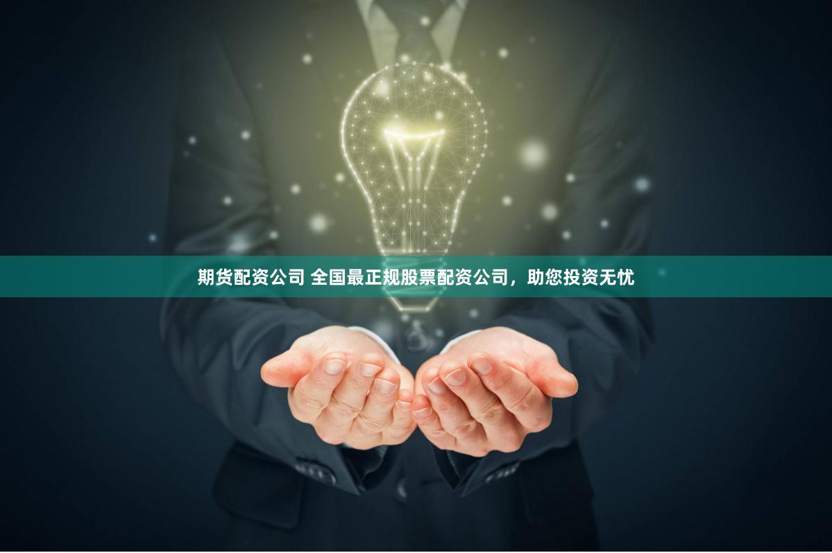 期货配资公司 全国最正规股票配资公司，助您投资无忧