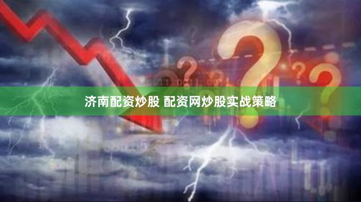 济南配资炒股 配资网炒股实战策略