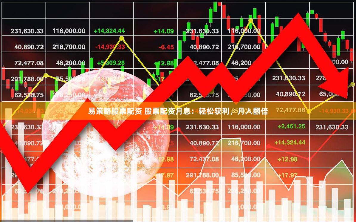 易策略股票配资 股票配资月息：轻松获利，月入翻倍