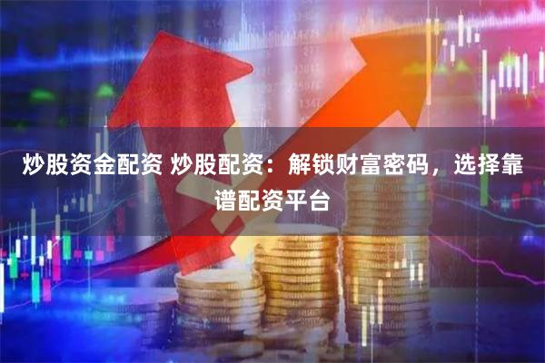 炒股资金配资 炒股配资：解锁财富密码，选择靠谱配资平台
