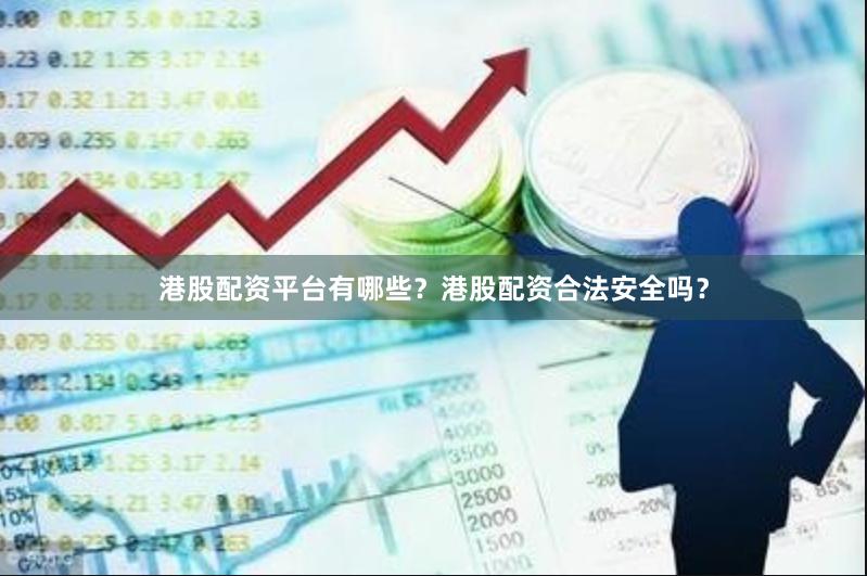 港股配资平台有哪些？港股配资合法安全吗？
