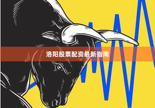 洛阳股票配资最新指南